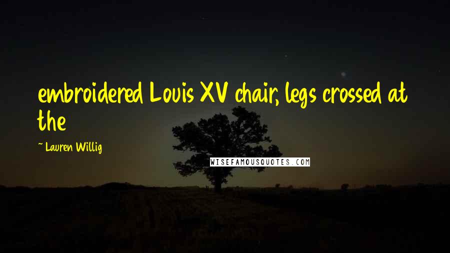 Lauren Willig Quotes: embroidered Louis XV chair, legs crossed at the