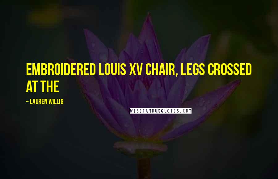 Lauren Willig Quotes: embroidered Louis XV chair, legs crossed at the