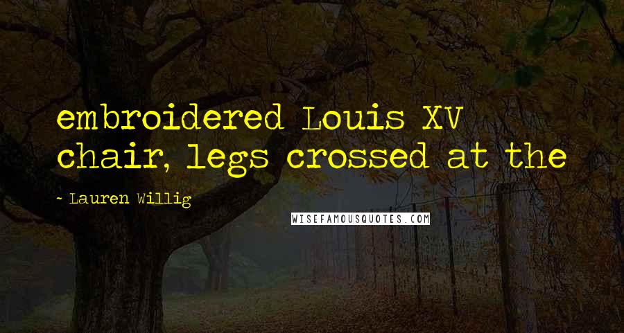 Lauren Willig Quotes: embroidered Louis XV chair, legs crossed at the