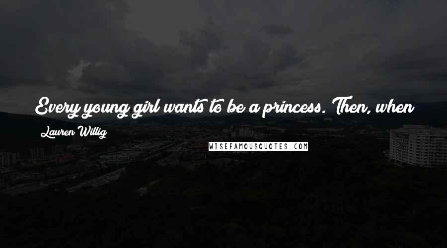 Lauren Willig Quotes: Every young girl wants to be a princess. Then, when you find a real-life one, it's very easy to imagine yourself in that role.