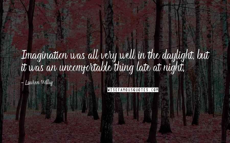 Lauren Willig Quotes: Imagination was all very well in the daylight, but it was an uncomfortable thing late at night.