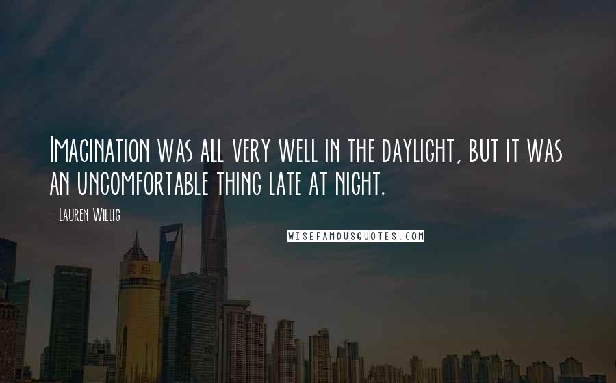 Lauren Willig Quotes: Imagination was all very well in the daylight, but it was an uncomfortable thing late at night.