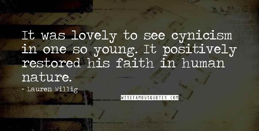 Lauren Willig Quotes: It was lovely to see cynicism in one so young. It positively restored his faith in human nature.