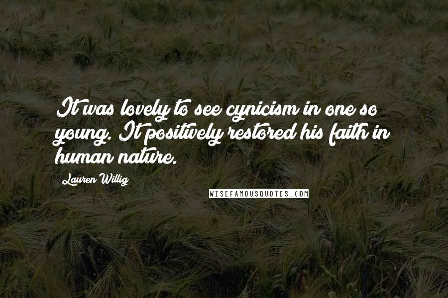 Lauren Willig Quotes: It was lovely to see cynicism in one so young. It positively restored his faith in human nature.