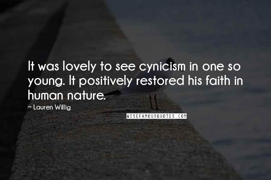 Lauren Willig Quotes: It was lovely to see cynicism in one so young. It positively restored his faith in human nature.