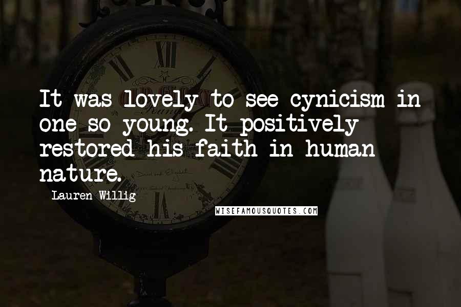 Lauren Willig Quotes: It was lovely to see cynicism in one so young. It positively restored his faith in human nature.