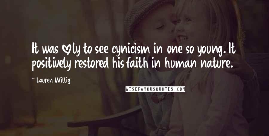 Lauren Willig Quotes: It was lovely to see cynicism in one so young. It positively restored his faith in human nature.