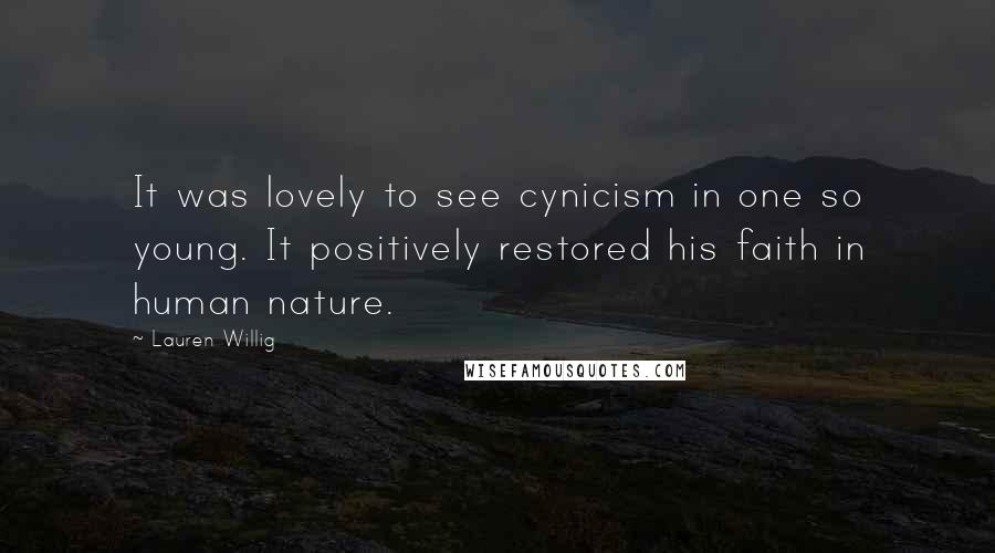 Lauren Willig Quotes: It was lovely to see cynicism in one so young. It positively restored his faith in human nature.