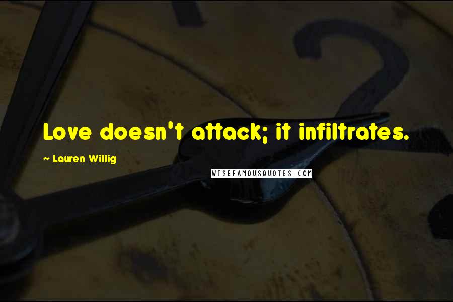 Lauren Willig Quotes: Love doesn't attack; it infiltrates.