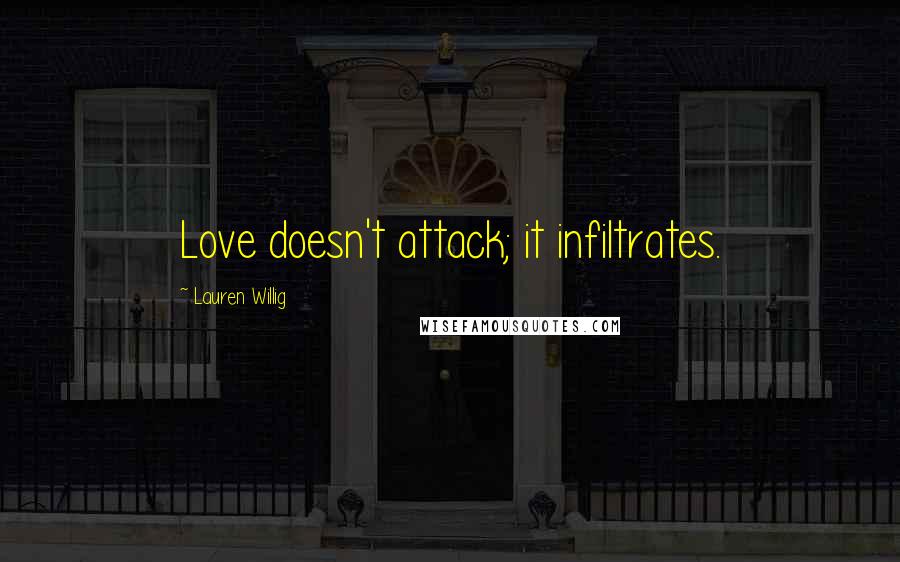 Lauren Willig Quotes: Love doesn't attack; it infiltrates.