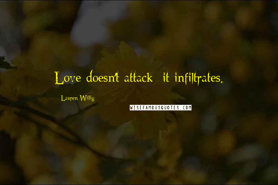 Lauren Willig Quotes: Love doesn't attack; it infiltrates.