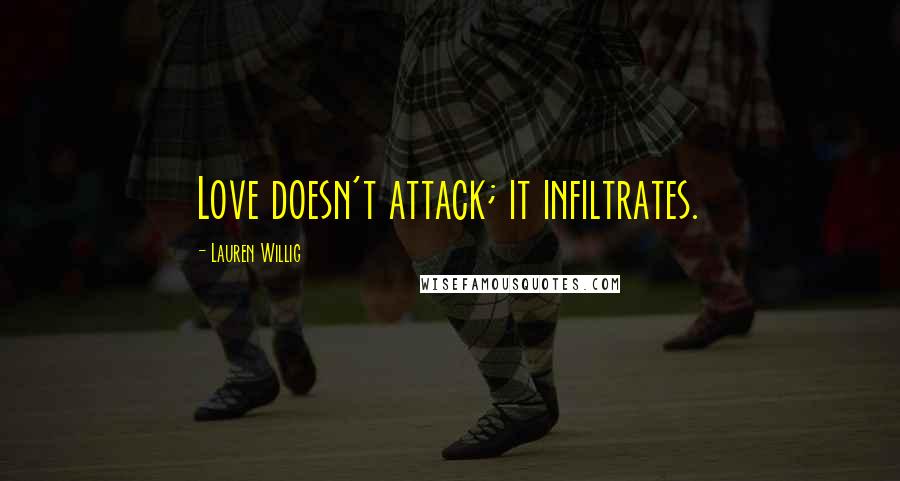 Lauren Willig Quotes: Love doesn't attack; it infiltrates.