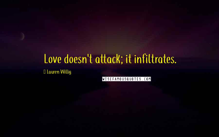 Lauren Willig Quotes: Love doesn't attack; it infiltrates.