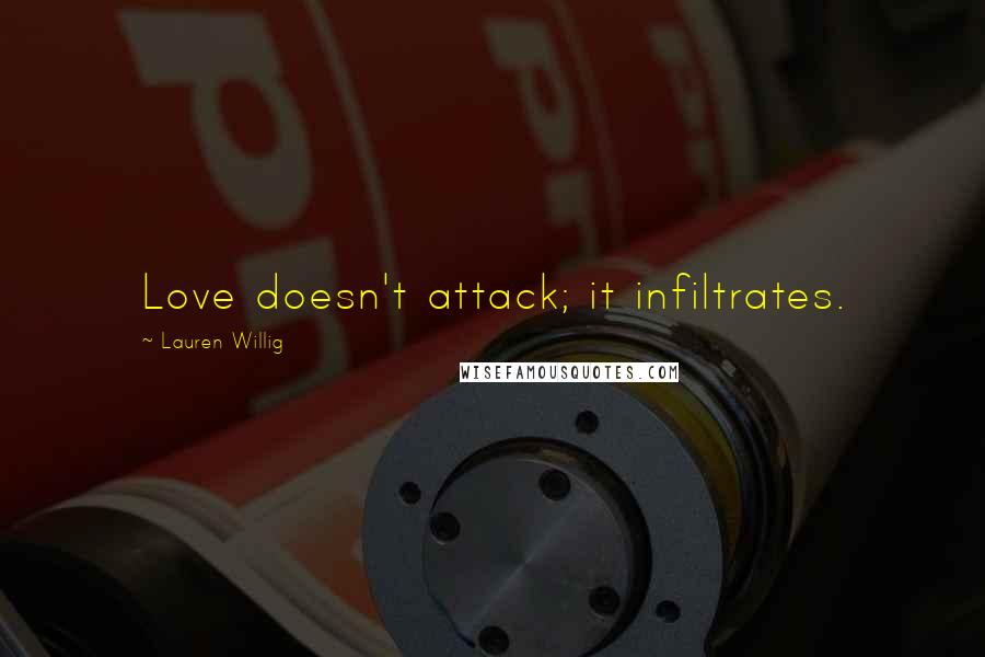 Lauren Willig Quotes: Love doesn't attack; it infiltrates.