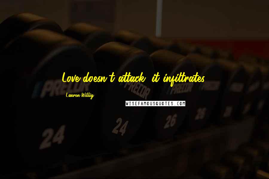 Lauren Willig Quotes: Love doesn't attack; it infiltrates.