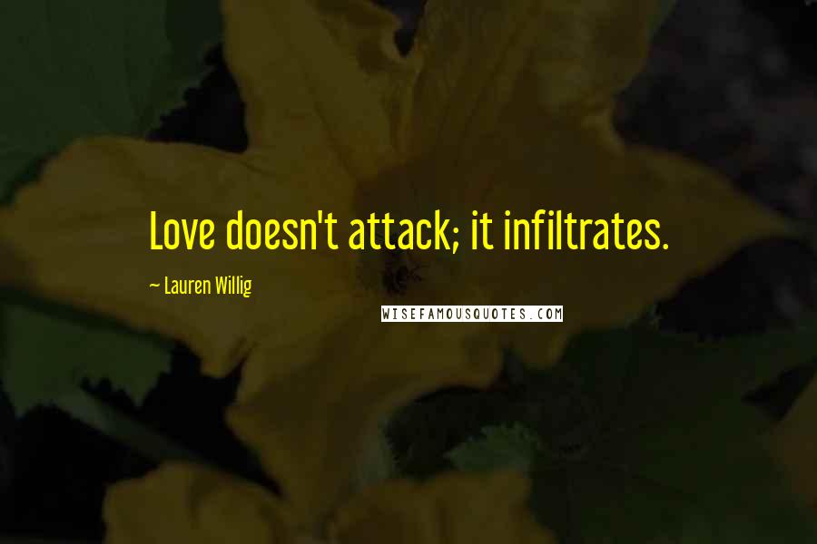 Lauren Willig Quotes: Love doesn't attack; it infiltrates.