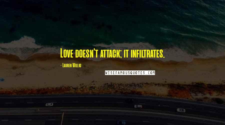 Lauren Willig Quotes: Love doesn't attack; it infiltrates.