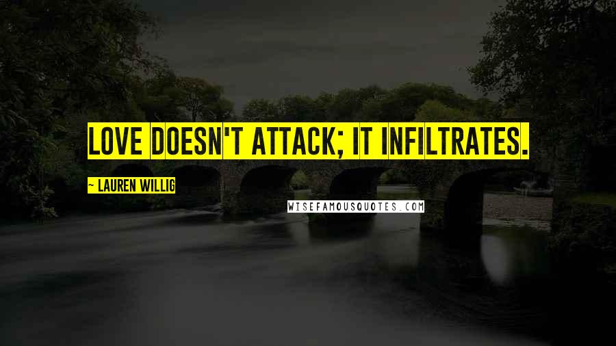 Lauren Willig Quotes: Love doesn't attack; it infiltrates.