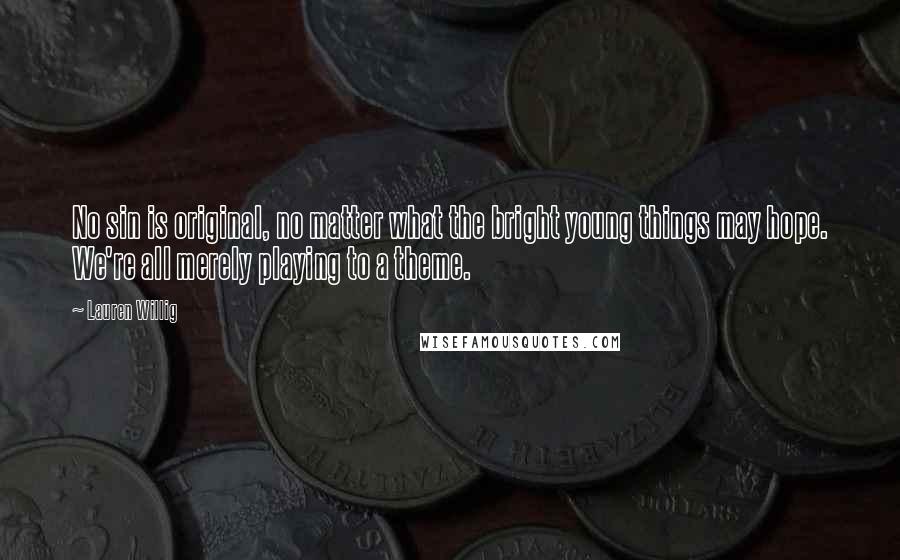 Lauren Willig Quotes: No sin is original, no matter what the bright young things may hope. We're all merely playing to a theme.