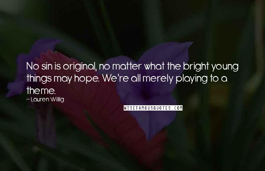 Lauren Willig Quotes: No sin is original, no matter what the bright young things may hope. We're all merely playing to a theme.
