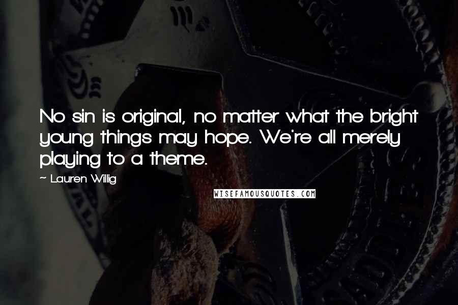 Lauren Willig Quotes: No sin is original, no matter what the bright young things may hope. We're all merely playing to a theme.