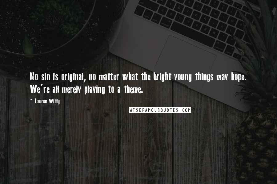 Lauren Willig Quotes: No sin is original, no matter what the bright young things may hope. We're all merely playing to a theme.