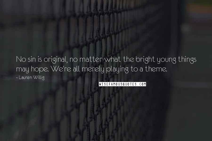 Lauren Willig Quotes: No sin is original, no matter what the bright young things may hope. We're all merely playing to a theme.