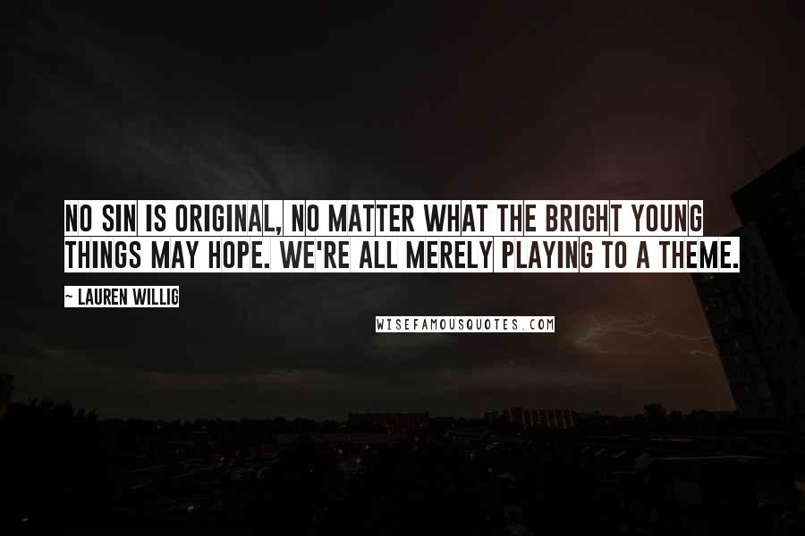 Lauren Willig Quotes: No sin is original, no matter what the bright young things may hope. We're all merely playing to a theme.