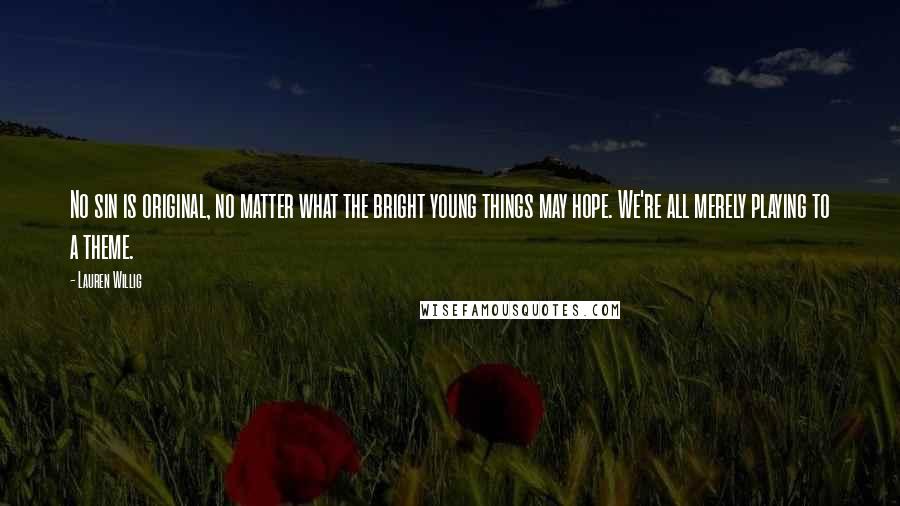 Lauren Willig Quotes: No sin is original, no matter what the bright young things may hope. We're all merely playing to a theme.