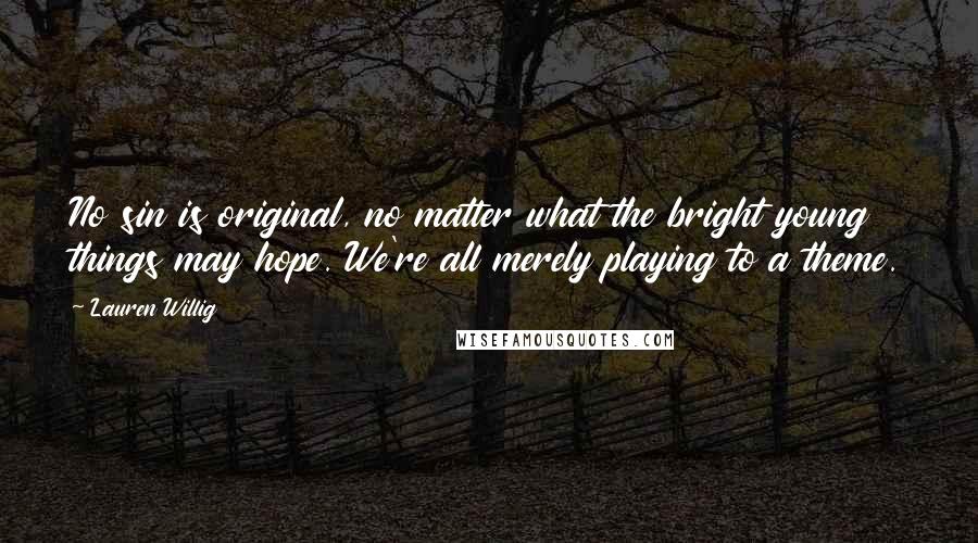 Lauren Willig Quotes: No sin is original, no matter what the bright young things may hope. We're all merely playing to a theme.