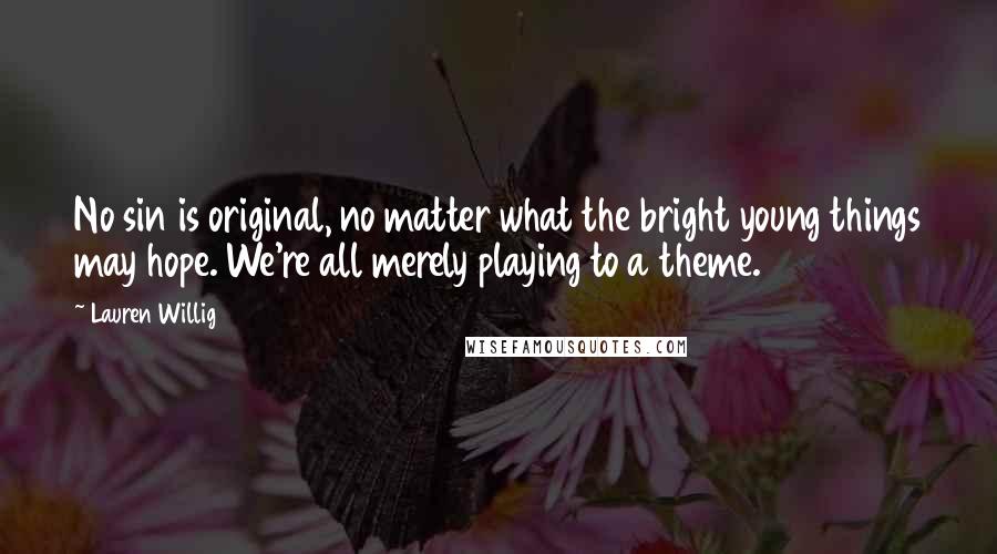 Lauren Willig Quotes: No sin is original, no matter what the bright young things may hope. We're all merely playing to a theme.