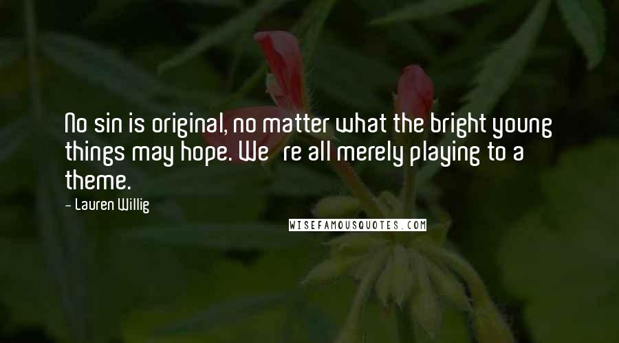Lauren Willig Quotes: No sin is original, no matter what the bright young things may hope. We're all merely playing to a theme.