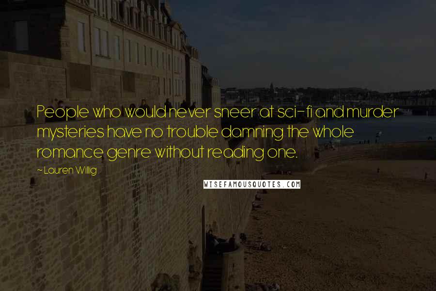 Lauren Willig Quotes: People who would never sneer at sci-fi and murder mysteries have no trouble damning the whole romance genre without reading one.