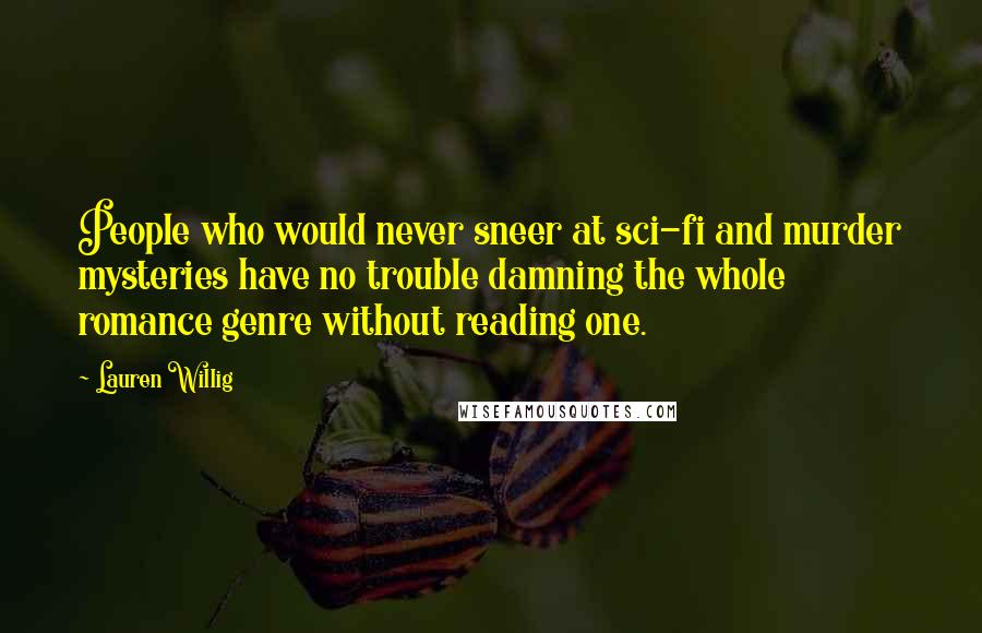 Lauren Willig Quotes: People who would never sneer at sci-fi and murder mysteries have no trouble damning the whole romance genre without reading one.