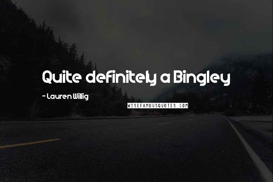 Lauren Willig Quotes: Quite definitely a Bingley