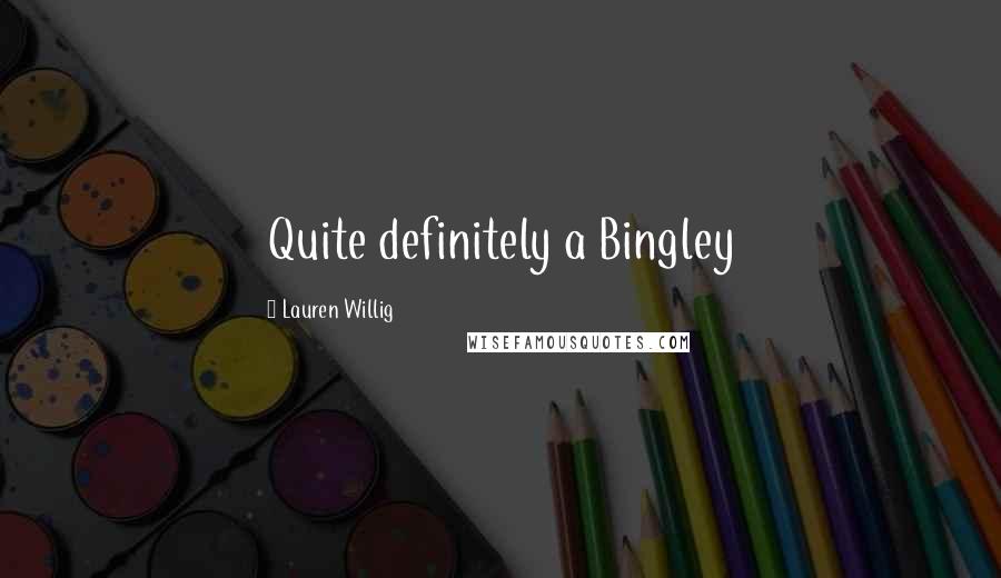 Lauren Willig Quotes: Quite definitely a Bingley