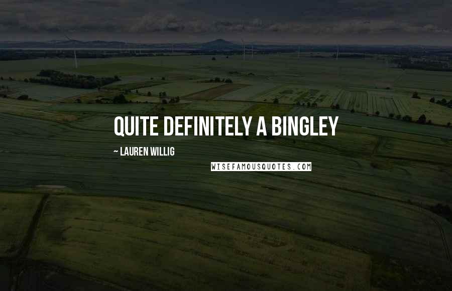 Lauren Willig Quotes: Quite definitely a Bingley