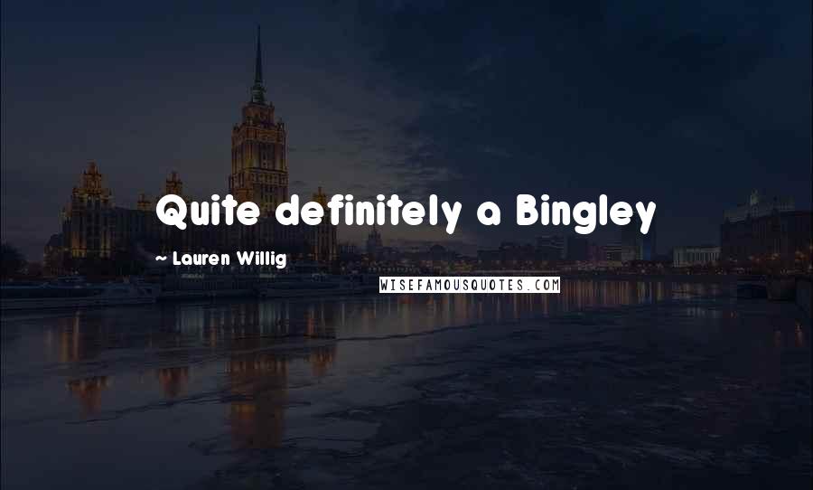 Lauren Willig Quotes: Quite definitely a Bingley
