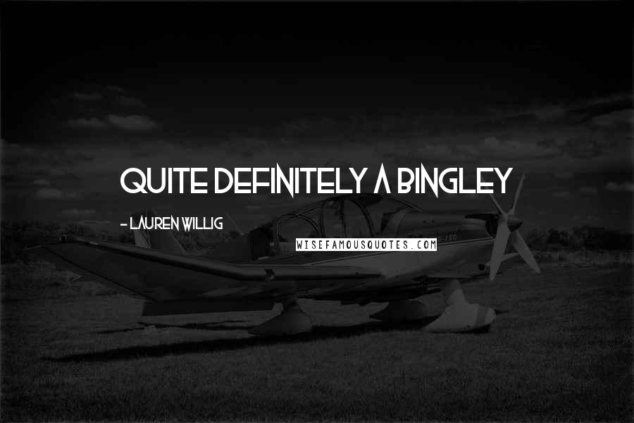 Lauren Willig Quotes: Quite definitely a Bingley