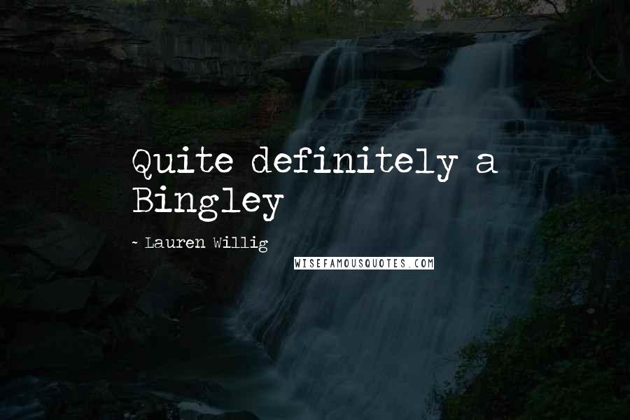 Lauren Willig Quotes: Quite definitely a Bingley