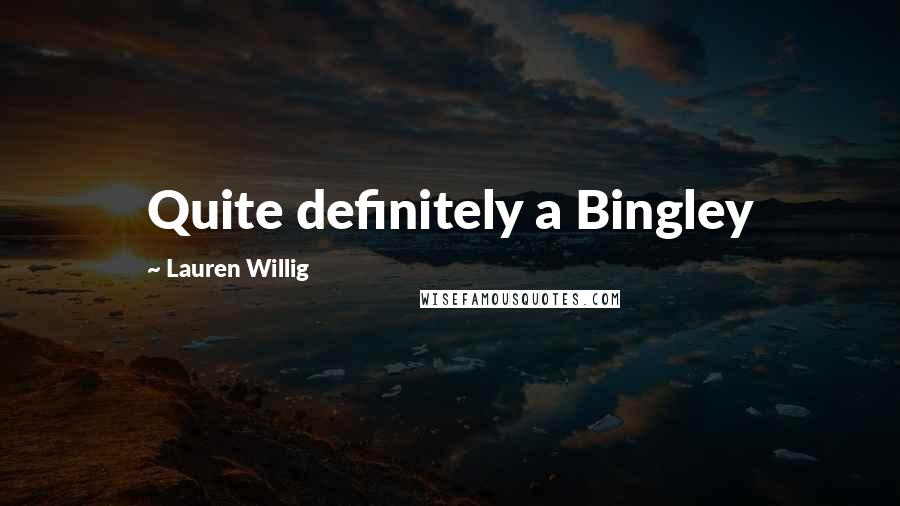 Lauren Willig Quotes: Quite definitely a Bingley