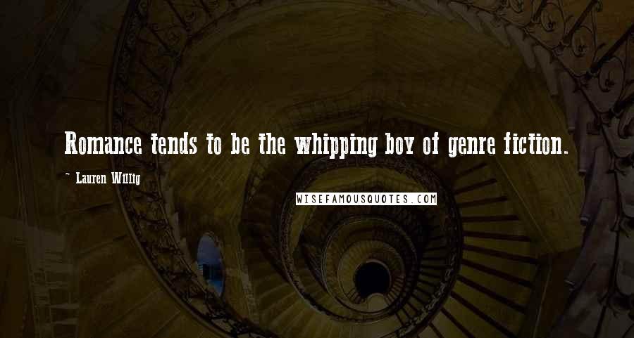 Lauren Willig Quotes: Romance tends to be the whipping boy of genre fiction.