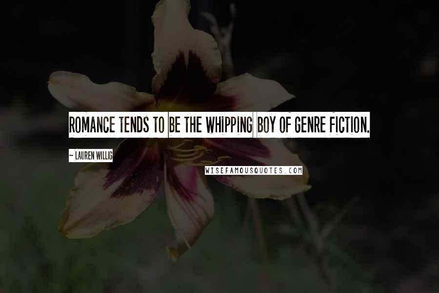 Lauren Willig Quotes: Romance tends to be the whipping boy of genre fiction.