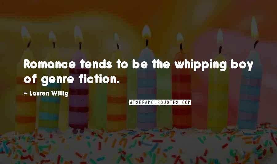 Lauren Willig Quotes: Romance tends to be the whipping boy of genre fiction.