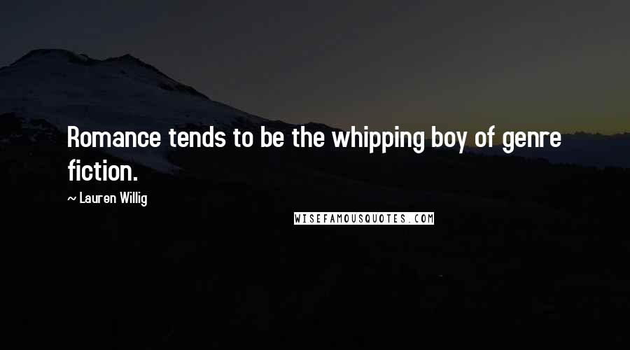 Lauren Willig Quotes: Romance tends to be the whipping boy of genre fiction.