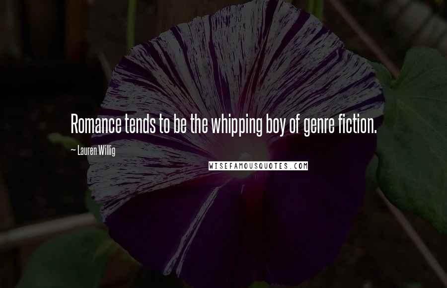 Lauren Willig Quotes: Romance tends to be the whipping boy of genre fiction.