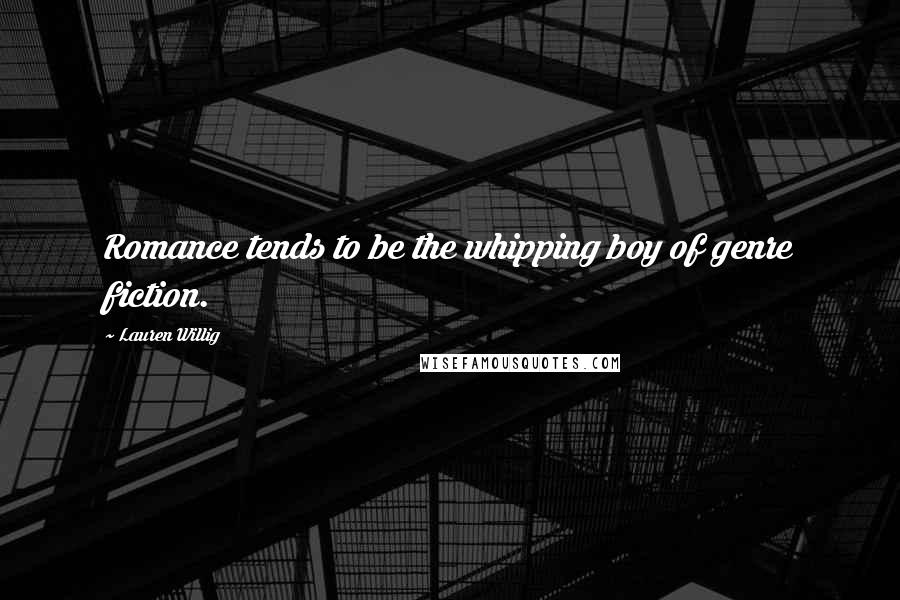 Lauren Willig Quotes: Romance tends to be the whipping boy of genre fiction.