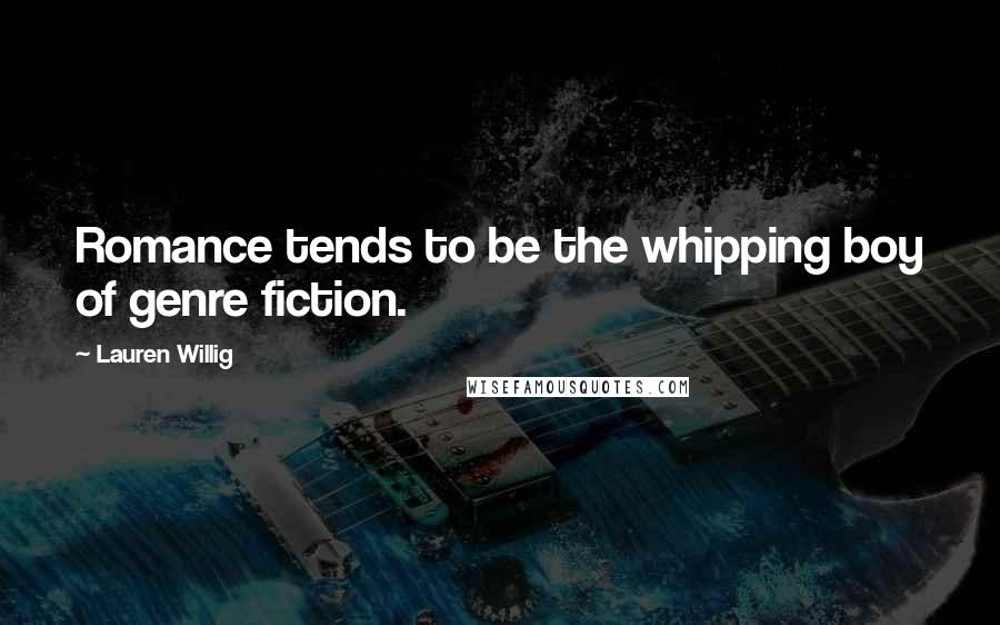 Lauren Willig Quotes: Romance tends to be the whipping boy of genre fiction.