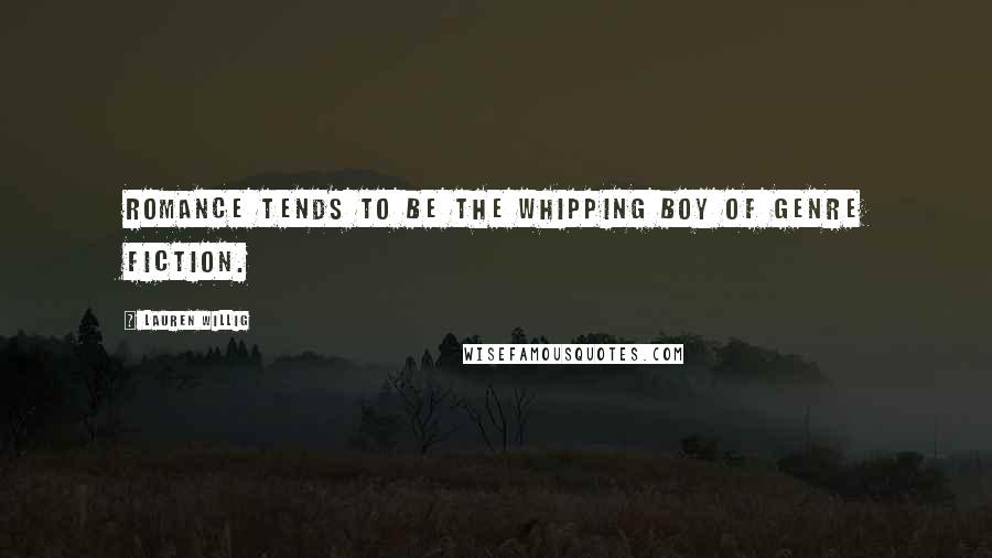 Lauren Willig Quotes: Romance tends to be the whipping boy of genre fiction.