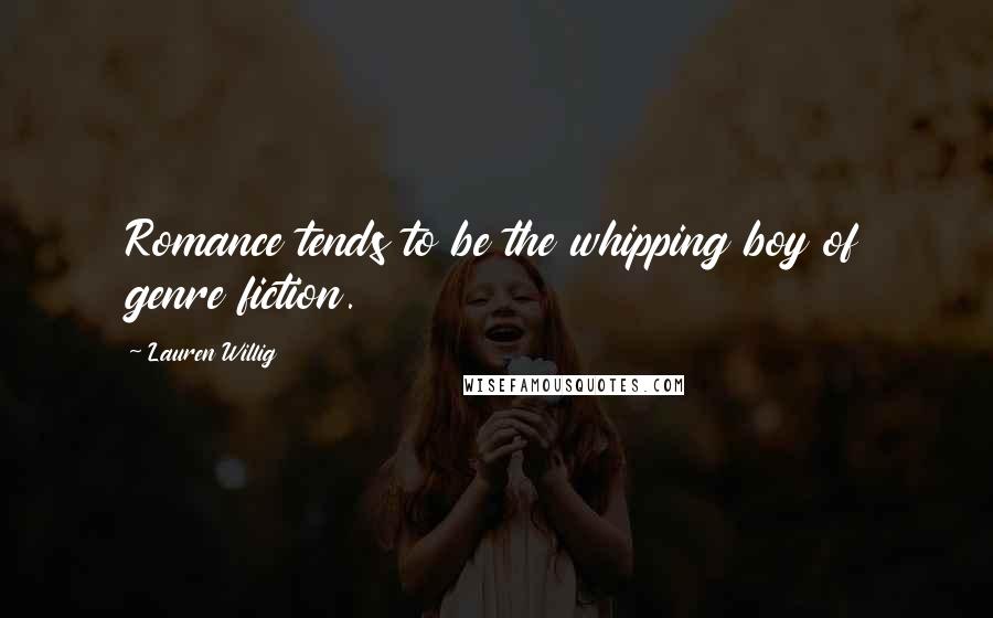 Lauren Willig Quotes: Romance tends to be the whipping boy of genre fiction.